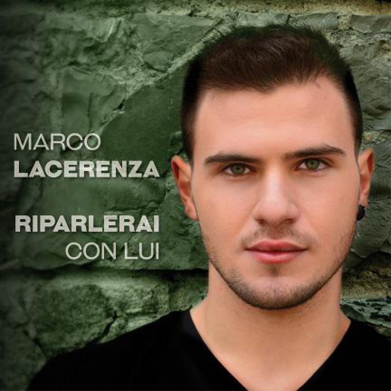 MARCO LACERENZA  “RIPARLERAI CON LUI”    il singolo pop-rock del giovanissmo talento foggiano battezzato da “TI LASCIO UNA CANZONE”