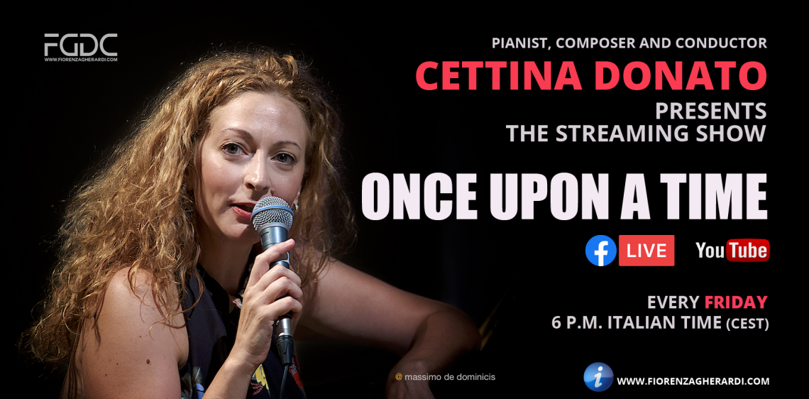 “Once upon a time” si inaugura la trasmissione in streaming della pianista e direttore d’orchestra Cettina Donato con grandi ospiti del mondo della cultura, per ispirare i giovani sul web